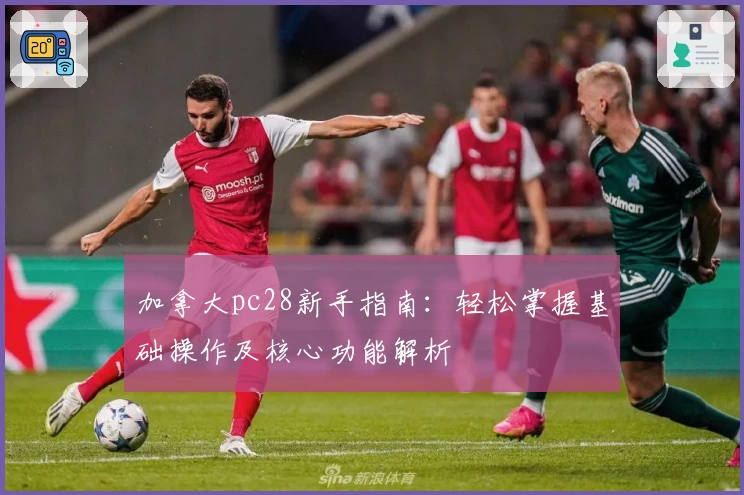 加拿大pc28新手指南：轻松掌握基础操作及核心功能解析